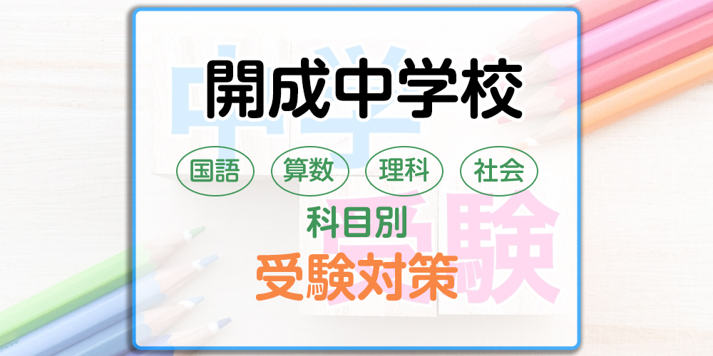 開成中学校の科目別受験対策。国語・算数・理科・社会の勉強法