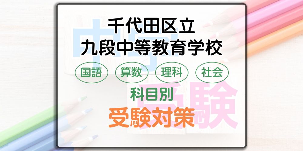 千代田区立九段中等教育学校の受検対策。適性検査の出題傾向と勉強法