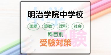 明治学院中学校の科目別受験対策。国語・算数・理科・社会の出題傾向と勉強法