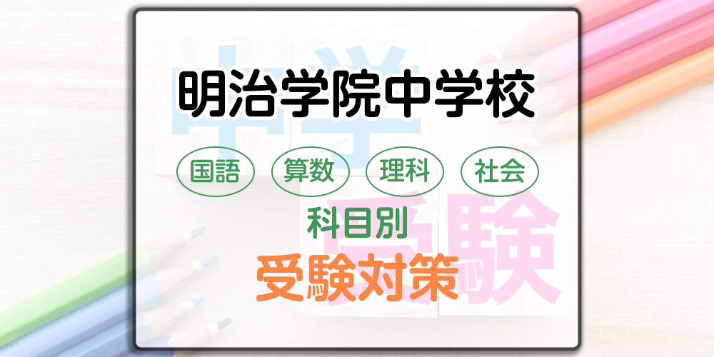 明治学院中学校の科目別受験対策。国語・算数・理科・社会の出題傾向と勉強法