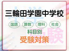 三輪田学園中学校の科目別受験対策。国語・算数・理科・社会の勉強法