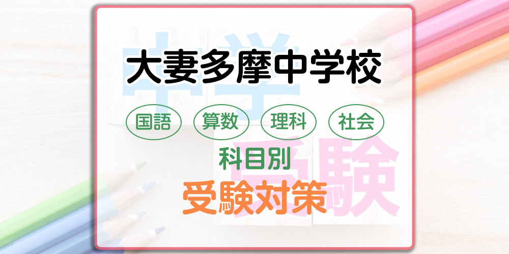 大妻多摩中学校の科目別受験対策。国語・算数・理科・社会の出題傾向と勉強法