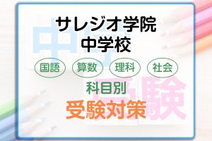 サレジオ学院中学校の科目別受験対策。国語・算数・理科・社会の勉強法