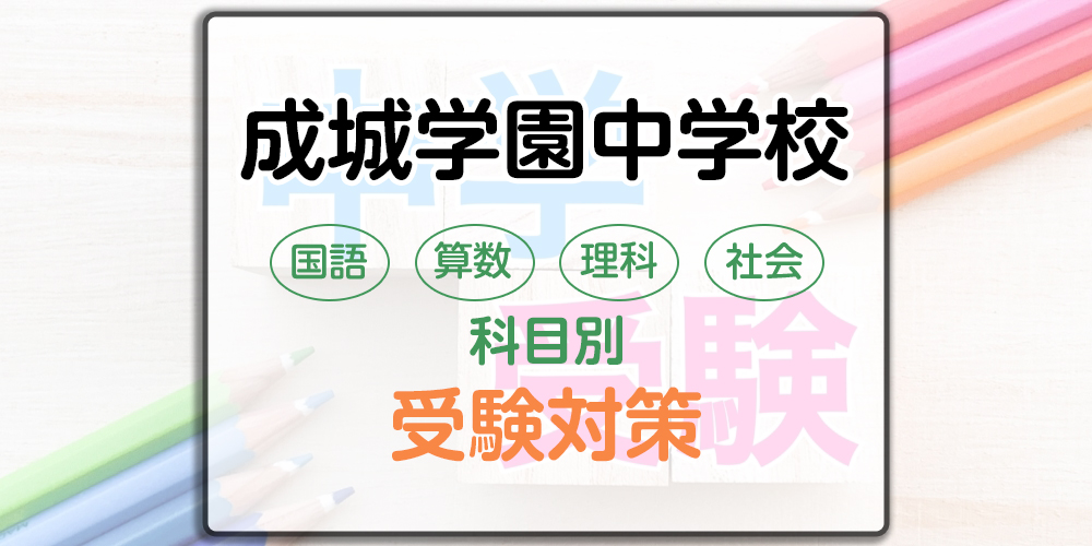 成城学園中学校の科目別受験対策。国語・算数・理科・社会の出題傾向と勉強法