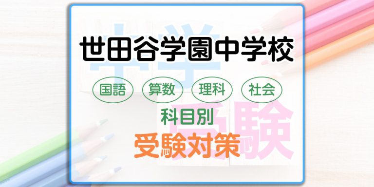 世田谷学園中学校の科目別受験対策。国語・算数・理科・社会の出題傾向と勉強法