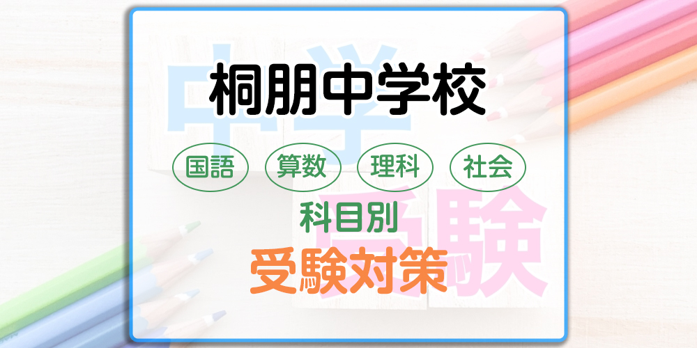 桐朋中学校の科目別受験対策。国語・算数・理科・社会の出題傾向と勉強法