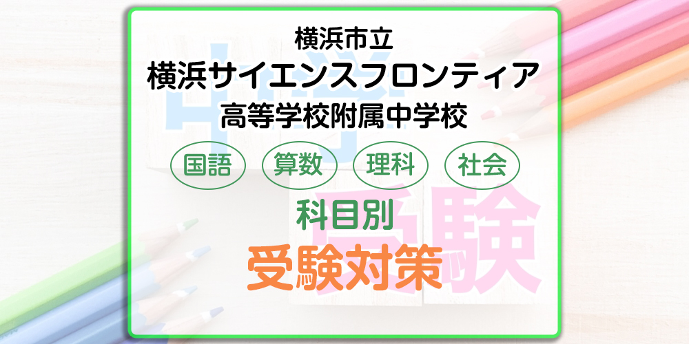 横浜市立横浜サイエンスフロンティア高等学校附属中学校の受検対策。適性検査の出題傾向と勉強法